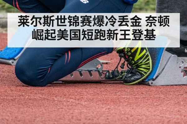 莱尔斯世锦赛爆冷丢金 奈顿崛起美国短跑新王登基