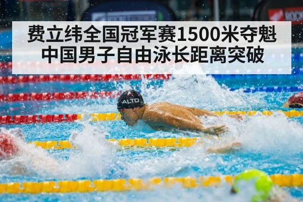 费立纬全国冠军赛1500米夺魁 中国男子自由泳长距离突破